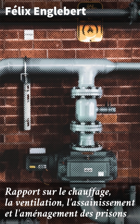 Rapport sur le chauffage, la ventilation, l'assainissement et l'aménagement des prisons - Félix Englebert