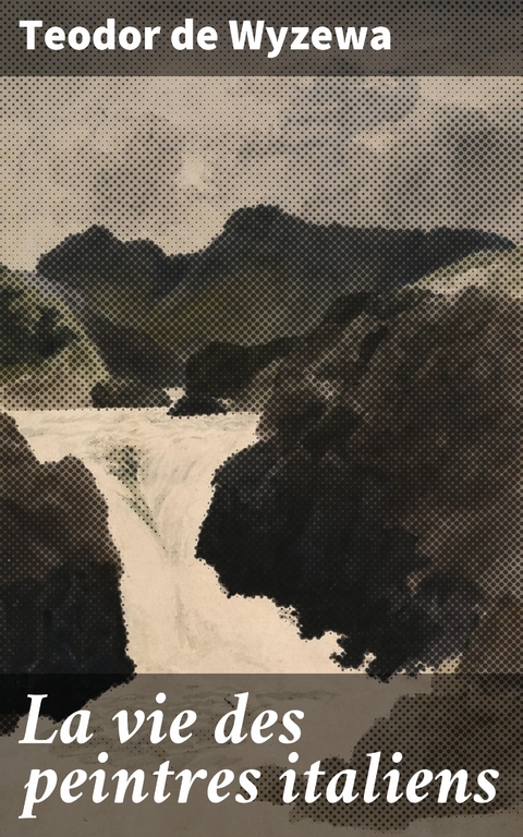 La vie des peintres italiens - Teodor De Wyzewa