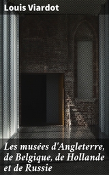 Les mus&eacute;es d'Angleterre, de Belgique, de Hollande et de Russie - Louis Viardot
