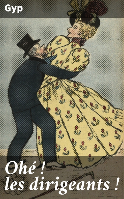Oh&eacute; ! les dirigeants ! -  Gyp