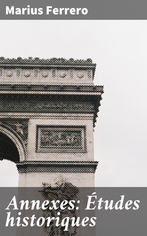 Annexes: &Eacute;tudes historiques - Marius Ferrero