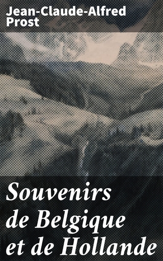 Souvenirs de Belgique et de Hollande