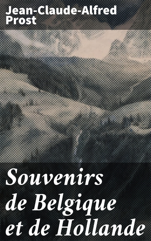 Souvenirs de Belgique et de Hollande - Jean-Claude-Alfred Prost