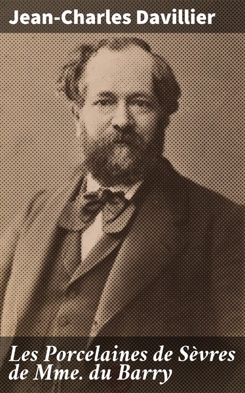 Les Porcelaines de S&egrave;vres de Mme du Barry - Jean-Charles Davillier