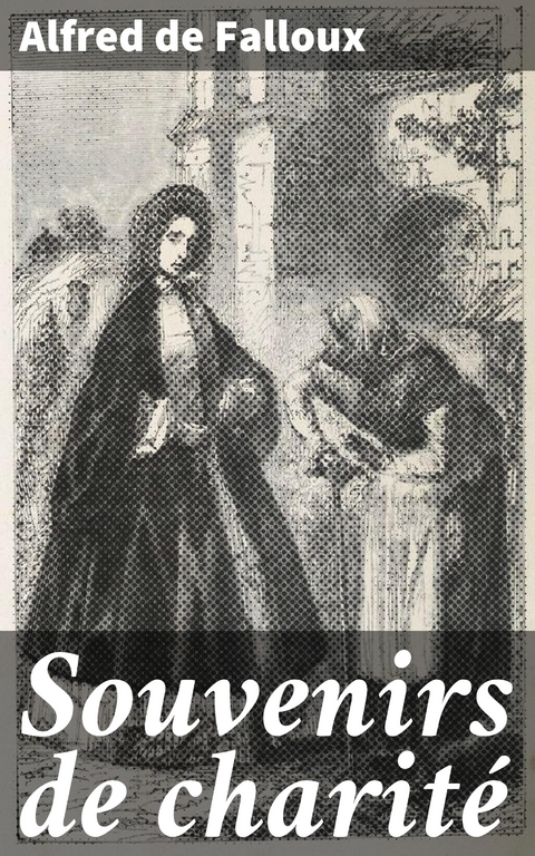 Souvenirs de charit&eacute; - Alfred De Falloux