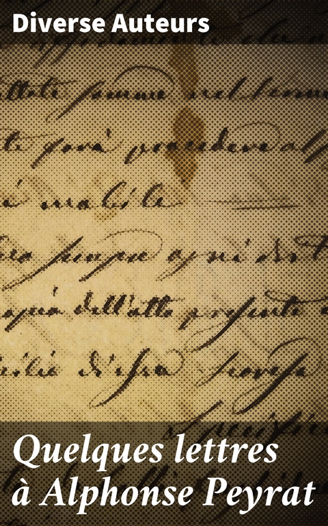 Quelques lettres &agrave; Alphonse Peyrat - Diverse Auteurs