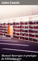 Manuel th&eacute;orique et pratique du biblioth&eacute;caire - Jules Cousin