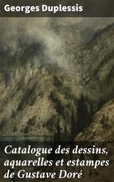 Catalogue des dessins, aquarelles et estampes de Gustave Dor&eacute; - Georges Duplessis