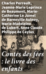 Contes des f&eacute;es : le livre des enfants - Charles Perrault, Jeanne-Marie Leprince de Beaumont, Marie-Catherine Le Jumel De Barneville Aulnoy, Marie-Madeleine de Lubert, Anne Claude Philippe de Caylus