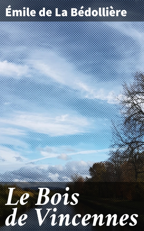 Le Bois de Vincennes - &Eacute;mile de la B&eacute;dolli&egrave;re