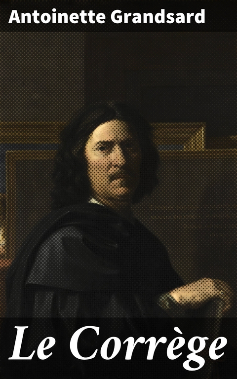Le Corr&egrave;ge - Antoinette Grandsard
