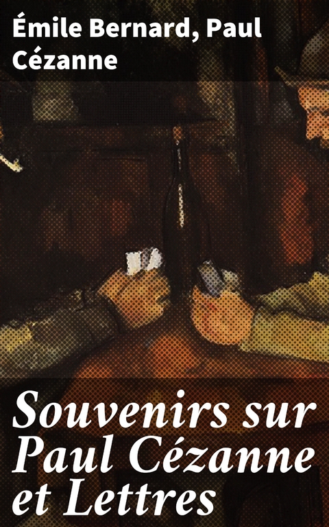 Souvenirs sur Paul C&eacute;zanne et Lettres - &Eacute;mile Bernard, Paul C&eacute;zanne