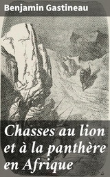 Chasses au lion et &agrave; la panth&egrave;re en Afrique - Benjamin Gastineau