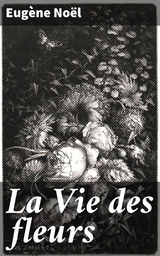 La Vie des fleurs - Eug&egrave;ne No&euml;l