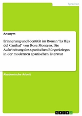 Erinnerung und Identit&auml;t im Roman "La Hija del Can&iacute;bal" von Rosa Montero. Die Aufarbeitung des spanischen B&uuml;rgerkrieges in der modernen spanischen Literatur