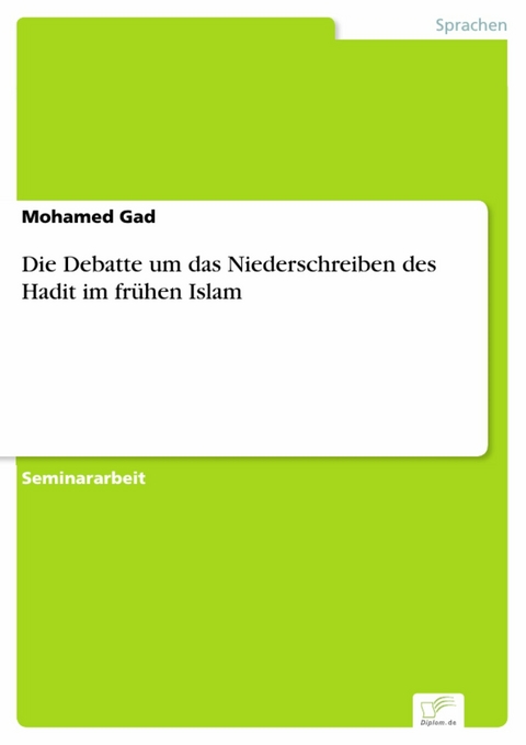 Die Debatte um das Niederschreiben des Hadit im fr&uuml;hen Islam -  Mohamed Gad
