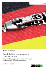 Das Infektionsschutzgesetz vom 18.11.2020. Ein &bdquo;Erm&auml;chtigungsgesetz&ldquo; oder eine notwendige Konkretisierung des Infektionsschutzes? - Robin Hansche