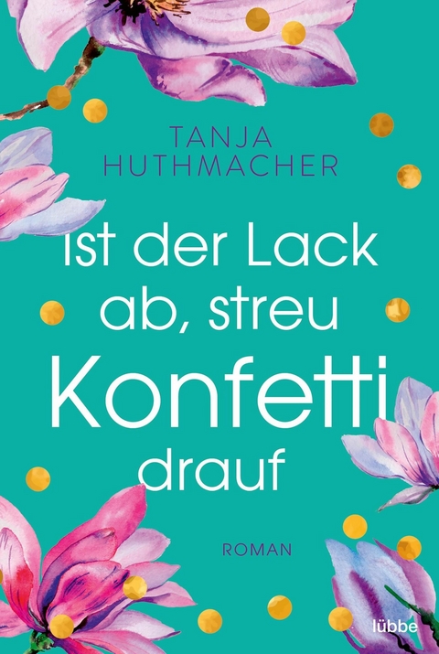 Ist der Lack ab, streu Konfetti drauf - Tanja Huthmacher