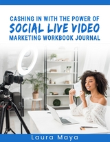 Cashing In With The Power Of Social Live Video Marketing  Workbook Journal - Laura Maya