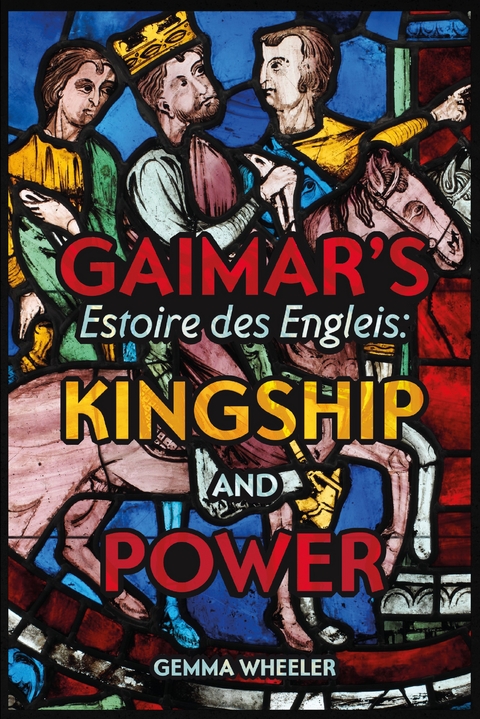 Gaimar's Estoire des Engleis: Kingship and Power -  Gemma Wheeler