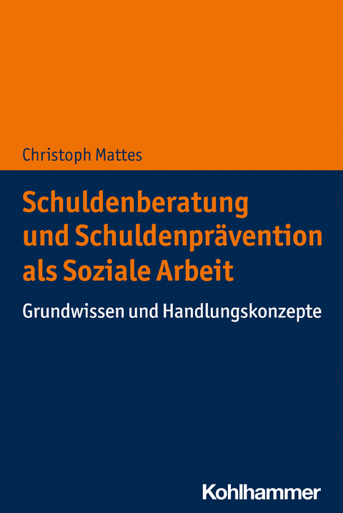 Schuldenberatung und Schuldenpr&auml;vention als Soziale Arbeit - Christoph Mattes