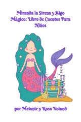 Miranda la Sirena y Algo M&aacute;gico: Libro de Cuentos Para Ni&ntilde;os - Melanie Voland, Rosa Voland