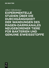 Experimentelle Studien &uuml;ber die Durchg&auml;ngigkeit der Wandungen des Magen-darmkanales neugeborener Tiere f&uuml;r Bakterien und genuine Eiwei&szlig;stoffe - Albert Uffenheimer