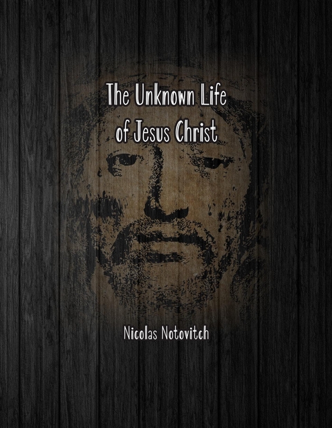 The Unknown Life of Jesus Christ - Nicolas Notovitch