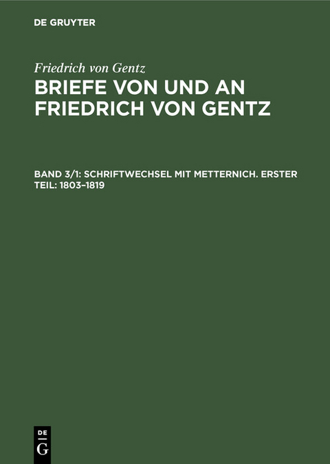 Schriftwechsel mit Metternich. Erster Teil: 1803&ndash;1819 - Friedrich von Gentz