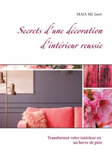 Secrets d'une d&eacute;coration d'int&eacute;rieur reussie - MAJA MJ. Jasor