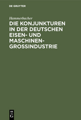 Die Konjunkturen in der deutschen Eisen- und Maschinen-Gro&szlig;industrie -  Hammerbacher