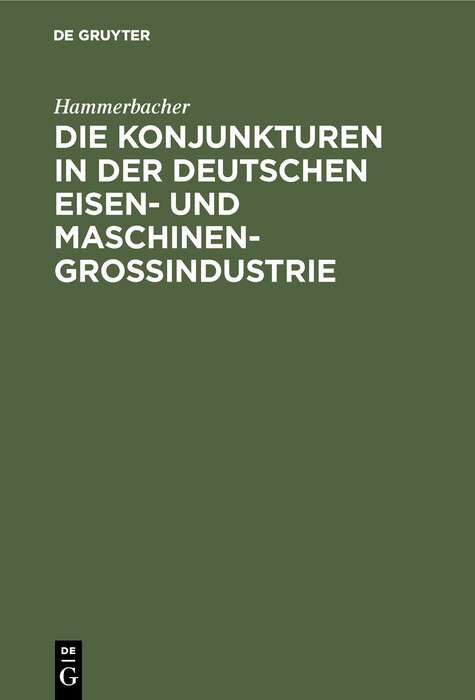Die Konjunkturen in der deutschen Eisen- und Maschinen-Gro&szlig;industrie -  Hammerbacher