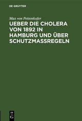 Ueber die Cholera von 1892 in Hamburg und &uuml;ber Schutzmassregeln - Max Von Pettenkofer