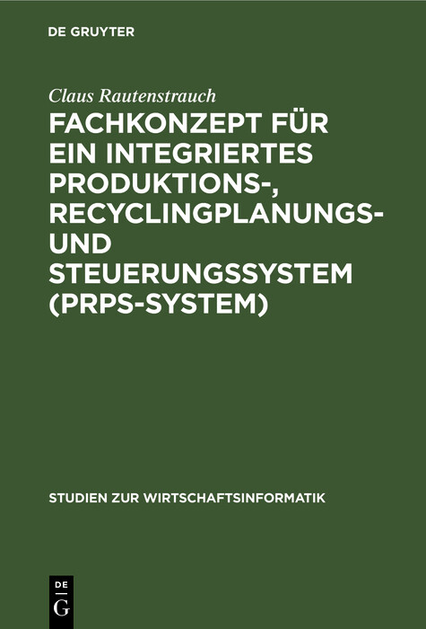 Fachkonzept f&uuml;r ein integriertes Produktions-, Recyclingplanungs- und Steuerungssystem (PRPS-System) - Claus Rautenstrauch