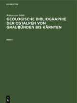 Robert von Srbik: Geologische Bibliographie der Ostalpen von Graub&uuml;nden bis K&auml;rnten. Band 1 - Robert von Srbik