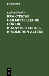 Praktische Heilmittellehre f&uuml;r die Krankheiten des kindlichen Alters - Ludwig Fr&auml;nkel