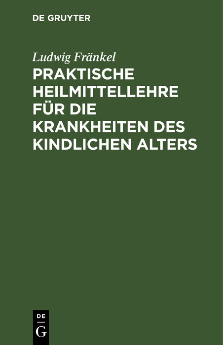 Praktische Heilmittellehre f&uuml;r die Krankheiten des kindlichen Alters - Ludwig Fr&auml;nkel