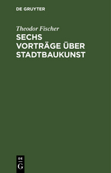 Sechs Vortr&auml;ge &uuml;ber Stadtbaukunst - Theodor Fischer