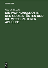 Die Wohnungsnot in den Grossst&auml;dten und die Mittel zu ihrer Abh&uuml;lfe - Heinrich Albrecht
