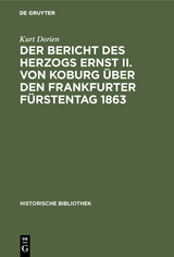 Der Bericht des Herzogs Ernst II. von Koburg &uuml;ber den Frankfurter F&uuml;rstentag 1863 - Kurt Dorien