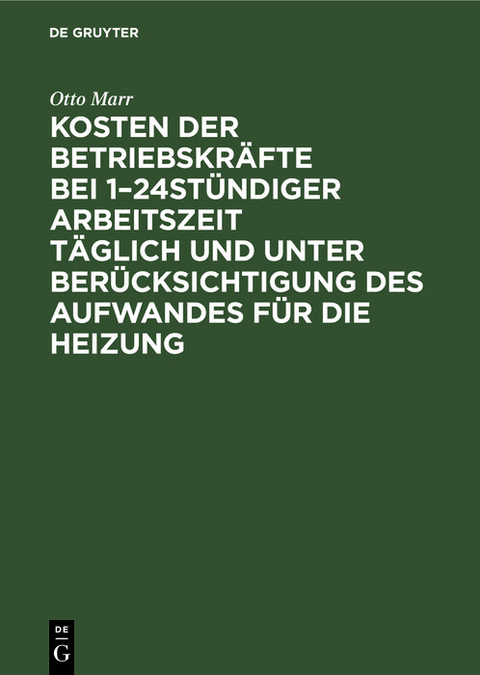 Kosten der Betriebskr&auml;fte bei 1&ndash;24st&uuml;ndiger Arbeitszeit t&auml;glich und unter Ber&uuml;cksichtigung des Aufwandes f&uuml;r die Heizung - Otto Marr