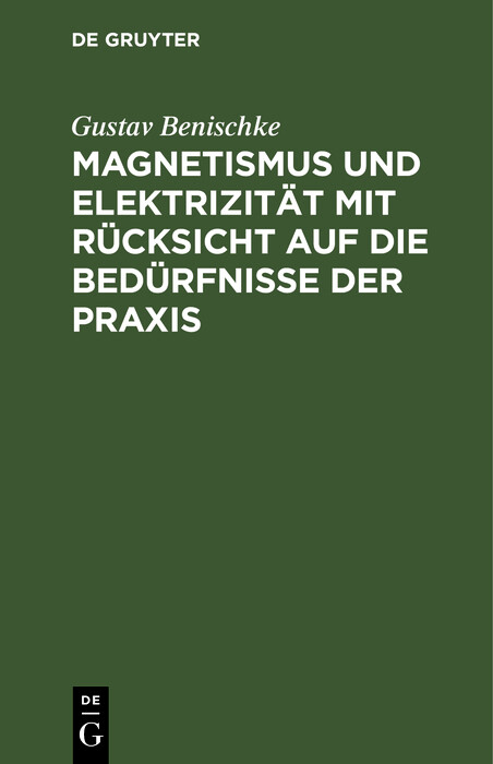 Magnetismus und Elektrizit&auml;t mit R&uuml;cksicht auf die Bed&uuml;rfnisse der Praxis - Gustav Benischke