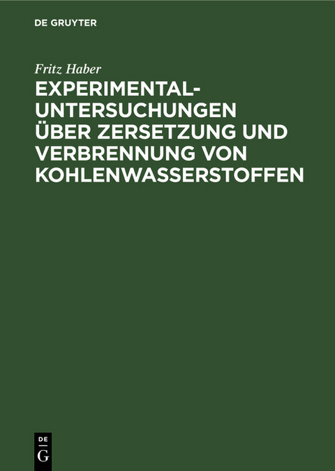 Experimental-Untersuchungen &uuml;ber Zersetzung und Verbrennung von Kohlenwasserstoffen - Fritz Haber