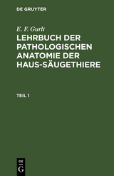 E. F. Gurlt: Lehrbuch der pathologischen Anatomie der Haus-S&auml;ugethiere. Teil 1 - E. F. Gurlt