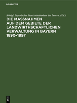 Die Ma&szlig;nahmen auf dem Gebiete der landwirthschaftlichen Verwaltung in Bayern 1890&ndash;1897 - 