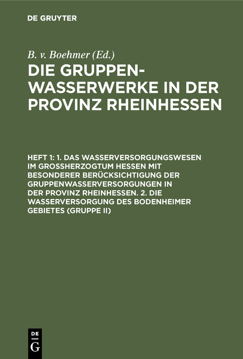 1. Das Wasserversorgungswesen im Gro&szlig;herzogtum Hessen mit besonderer Ber&uuml;cksichtigung der Gruppenwasserversorgungen in der Provinz Rheinhessen. 2. Die Wasserversorgung des Bodenheimer Gebietes (Gruppe II) - 
