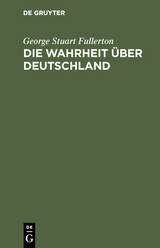Die Wahrheit &uuml;ber Deutschland - George Stuart Fullerton