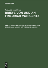 Briefe an Elisabeth Braun, Christian Barve, Karl August B&ouml;ttiger und andere - Friedrich von Gentz