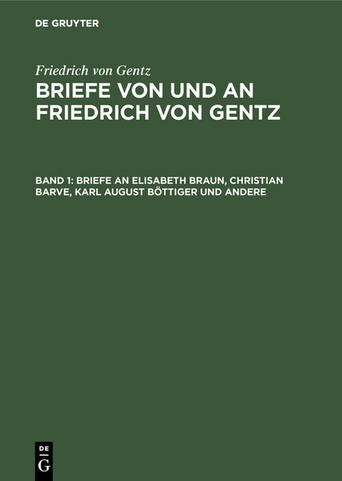 Briefe an Elisabeth Braun, Christian Barve, Karl August B&ouml;ttiger und andere - Friedrich von Gentz
