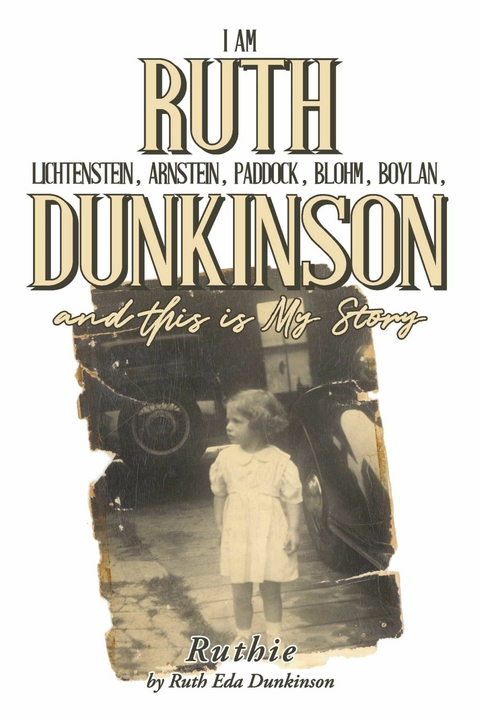 I Am Ruth Lichtenstein, Arnstein, Paddock, Blohm, Boylan, Dunkinson and this is My Story -  Ruth Eda Dunkinson